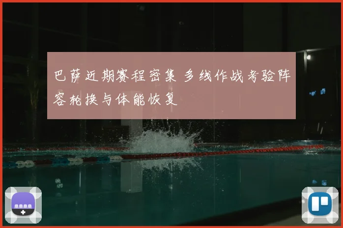巴萨近期赛程密集 多线作战考验阵容轮换与体能恢复