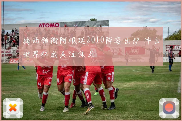 梅西领衔阿根廷2010阵容出炉 冲击世界杯成关注焦点