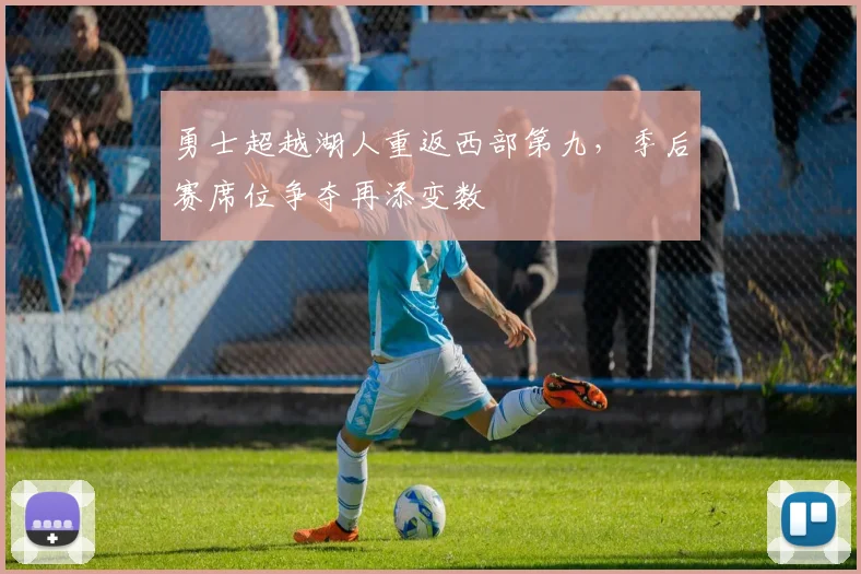 勇士超越湖人重返西部第九，季后赛席位争夺再添变数