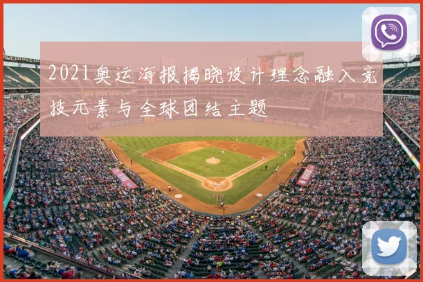 2021奥运海报揭晓设计理念融入竞技元素与全球团结主题