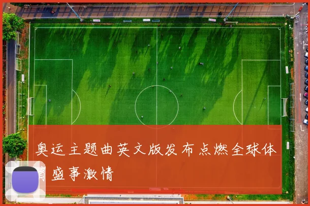 奥运主题曲英文版发布点燃全球体育盛事激情
