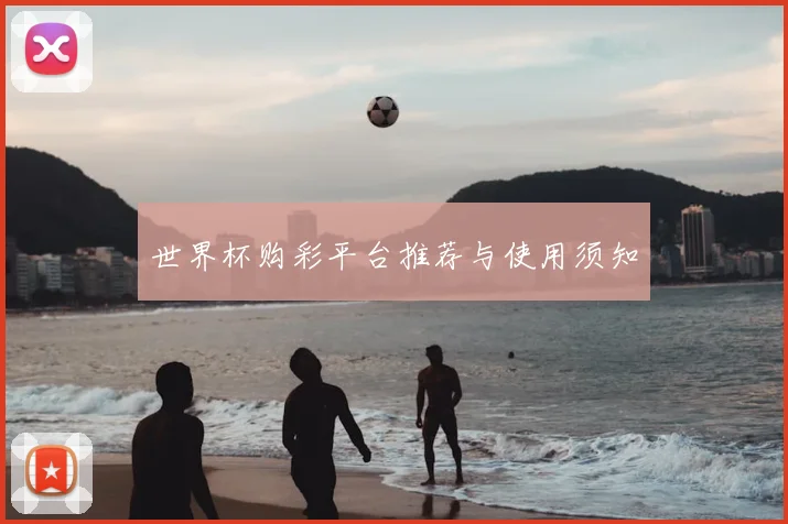 世界杯购彩平台推荐与使用须知