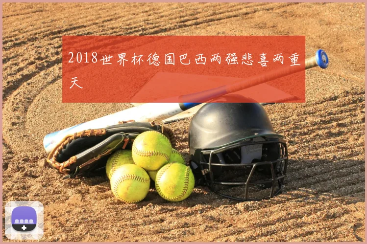 2018世界杯德国巴西两强悲喜两重天