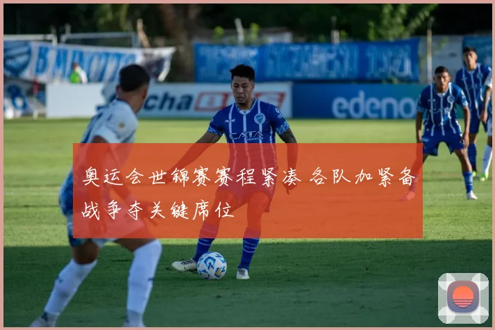 奥运会世锦赛赛程紧凑 各队加紧备战争夺关键席位