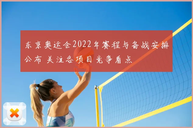 东京奥运会2022年赛程与备战安排公布 关注各项目竞争看点